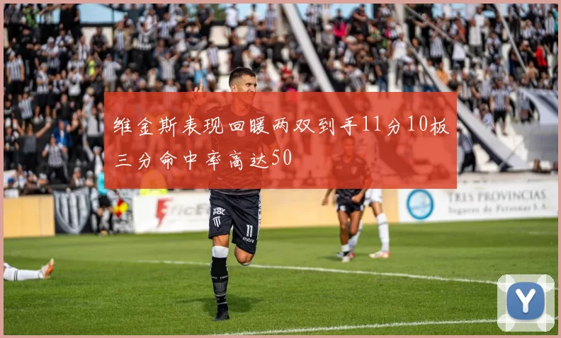 维金斯表现回暖两双到手11分10板三分命中率高达50