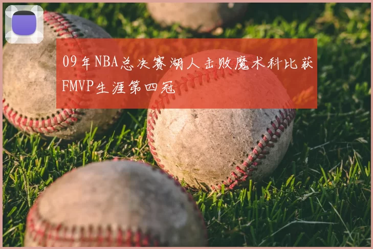 09年NBA总决赛湖人击败魔术科比获FMVP生涯第四冠