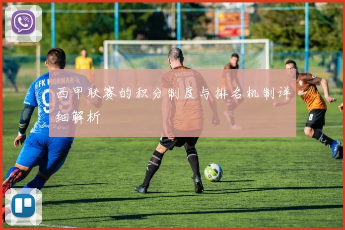 西甲联赛的积分制度与排名机制详细解析
