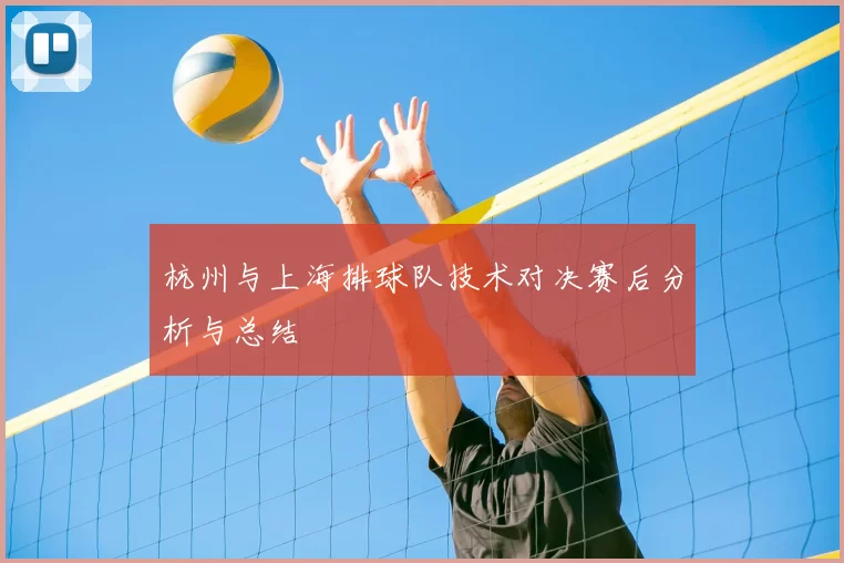 杭州与上海排球队技术对决赛后分析与总结