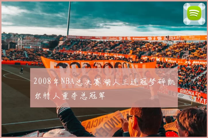 2008年NBA总决赛湖人三连冠梦碎凯尔特人重夺总冠军