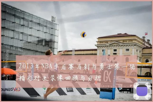 2013年NBA季后赛马刺与勇士第一场精彩对决录像回顾与分析
