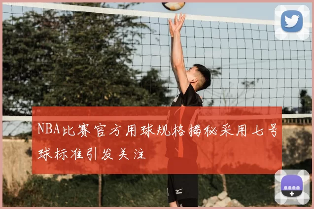 NBA比赛官方用球规格揭秘采用七号球标准引发关注