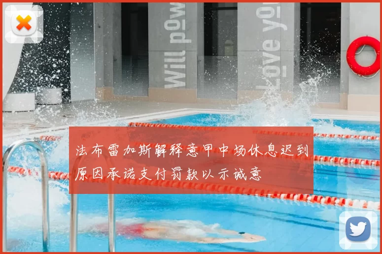 法布雷加斯解释意甲中场休息迟到原因承诺支付罚款以示诚意