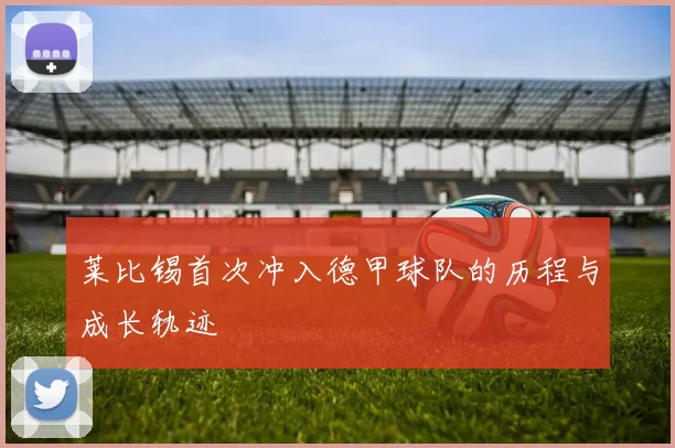 莱比锡首次冲入德甲球队的历程与成长轨迹