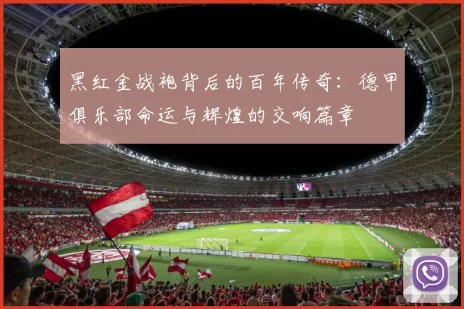 黑红金战袍背后的百年传奇:德甲俱乐部命运与辉煌的交响篇章