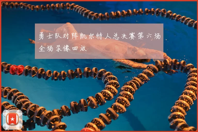 勇士队对阵凯尔特人总决赛第六场全场录像回放