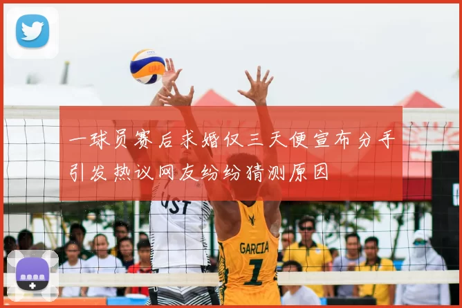 一球员赛后求婚仅三天便宣布分手引发热议网友纷纷猜测原因