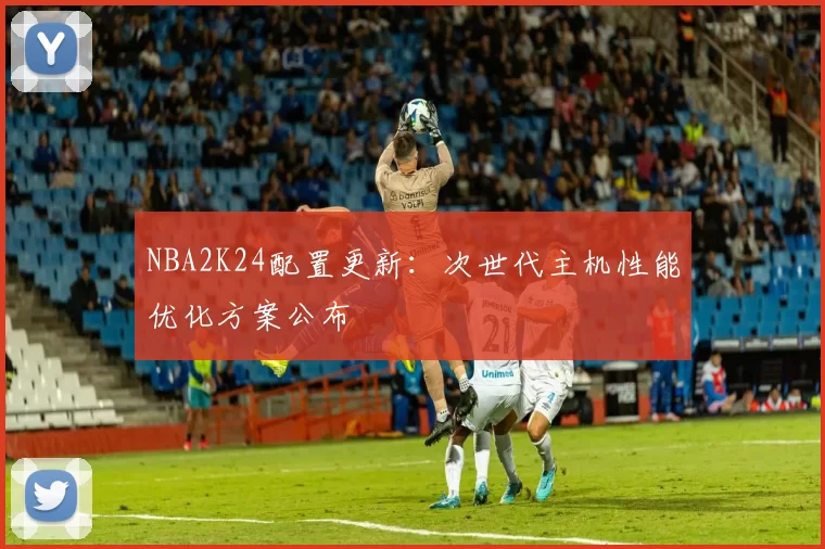 NBA2K24配置更新:次世代主机性能优化方案公布