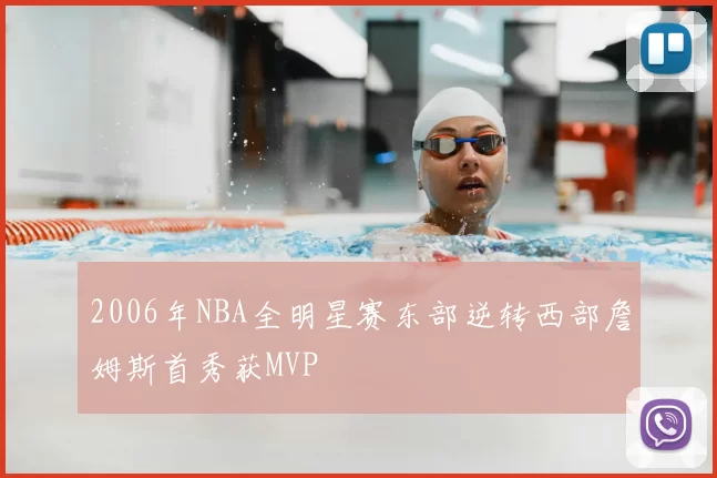 2006年NBA全明星赛东部逆转西部詹姆斯首秀获MVP