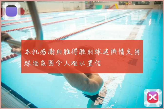 本托感谢利雅得胜利球迷热情支持球场氛围令人难以置信