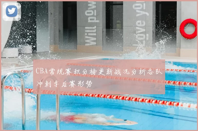 CBA常规赛积分榜更新战况分析各队冲刺季后赛形势