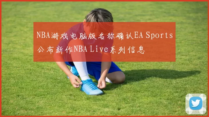 NBA游戏电脑版名称确认EA Sports公布新作NBA Live系列信息