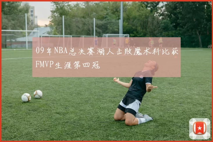 09年NBA总决赛湖人击败魔术科比获FMVP生涯第四冠