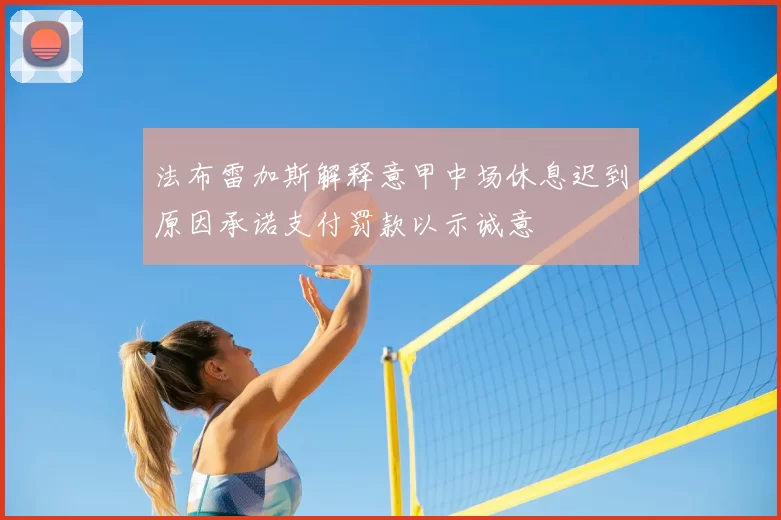 法布雷加斯解释意甲中场休息迟到原因承诺支付罚款以示诚意