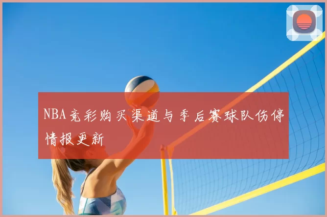 NBA竞彩购买渠道与季后赛球队伤停情报更新