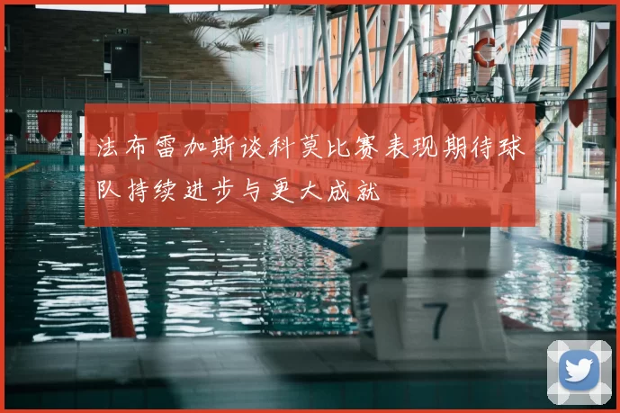 法布雷加斯谈科莫比赛表现期待球队持续进步与更大成就