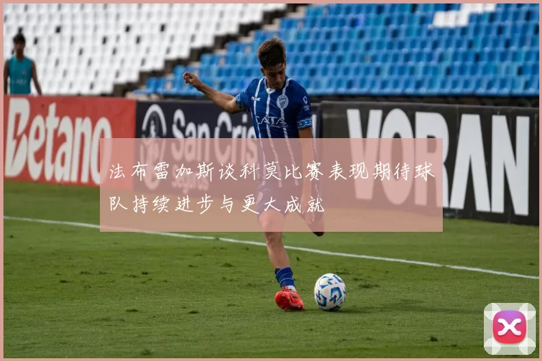 法布雷加斯谈科莫比赛表现期待球队持续进步与更大成就