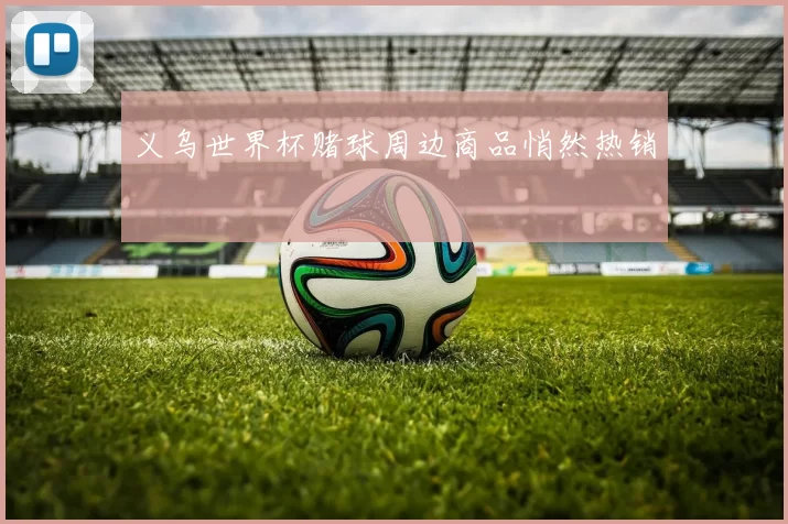 义乌世界杯赌球周边商品悄然热销