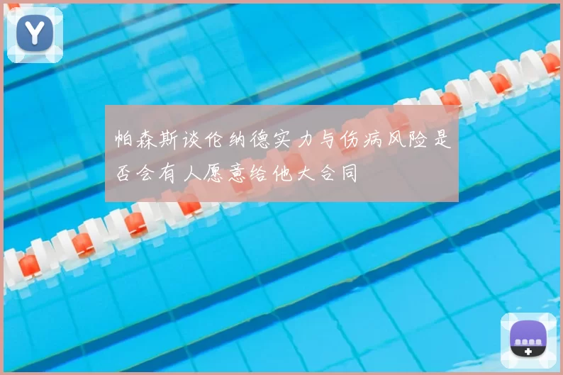 帕森斯谈伦纳德实力与伤病风险是否会有人愿意给他大合同