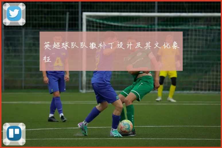 英超球队队徽补丁设计及其文化象征