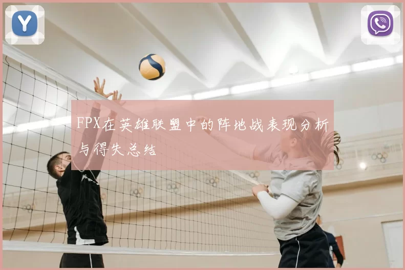 FPX在英雄联盟中的阵地战表现分析与得失总结