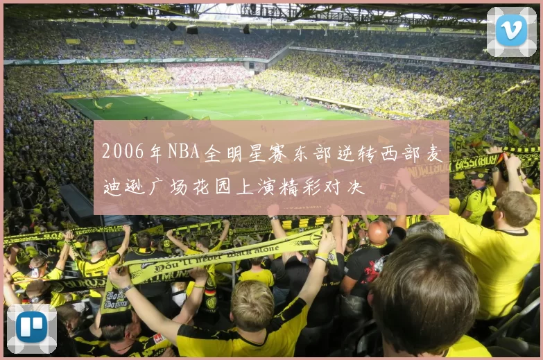 2006年NBA全明星赛东部逆转西部麦迪逊广场花园上演精彩对决